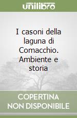 I casoni della laguna di Comacchio. Ambiente e storia libro