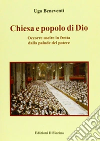Chiesa e popolo di Dio. Occorre uscire in fretta dalla palude del potere libro