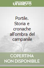 Portile. Storia e cronache all'ombra del campanile libro