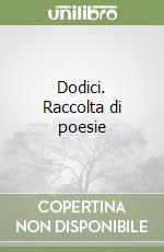 Dodici. Raccolta di poesie libro