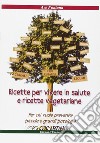 Ricette per vivere in salute e ricette vegetariane. Per chi vuole prevenire piccole e grandi patologie libro di Fontana Ave