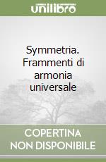 Symmetria. Frammenti di armonia universale libro