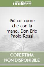 Più col cuore che con la mano. Don Erio Paolo Rossi