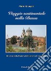 Viaggio sentimentale nella Bassa. Itinerari nella pianura emiliana traa Enza e Reno libro di Lugari Mario B.