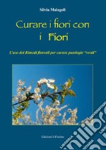 Curare i fiori con i fiori. L'uso dei rimedi floreali per curare patologie «verdi»