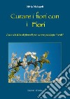 Curare i fiori con i fiori. L'uso dei rimedi floreali per curare patologie «verdi» libro di Malagoli Silvia