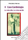 Il caso cardiologia. La mia vita. La mia verità libro