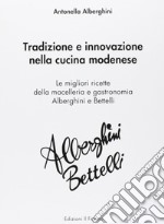 Tradizione e innovazione nella cucina modenese. Le migliori ricette della macelleria e gastronomia Alberghini e Bettelli