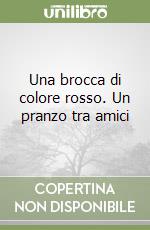 Una brocca di colore rosso. Un pranzo tra amici libro