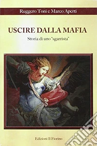 Uscire dalla mafia. Storia di uno sgarrista libro