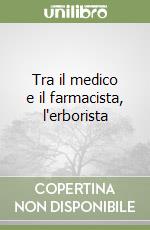 Tra il medico e il farmacista, l'erborista libro