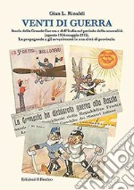 Venti di guerra. Storia della grande guerra e dell'Italia nel periodo della neutralità (agosto 1914-maggio 1915). La propaganda e gli avvenimenti in città... libro