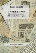 Giornali a corte. Giornali e informazione a Modena in antico regime