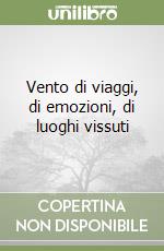 Vento di viaggi, di emozioni, di luoghi vissuti libro