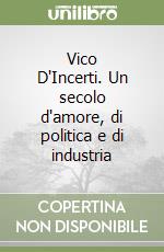 Vico D'Incerti. Un secolo d'amore, di politica e di industria libro