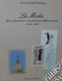 La moda. Un secolo di storia e i ricordi di una stilista mancata (1861-1961) libro