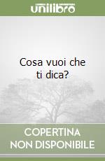 Cosa vuoi che ti dica? libro
