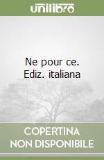 Ne pour ce. Ediz. italiana libro