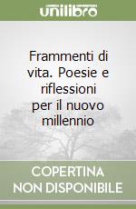 Frammenti di vita. Poesie e riflessioni per il nuovo millennio libro