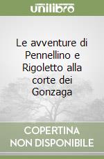 Le avventure di Pennellino e Rigoletto alla corte dei Gonzaga libro