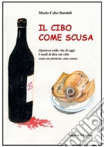 Il cibo come scusa. Opinioni sulla vita di oggi. I modi di dire sul cibo sono un pretesto, una scusa libro