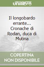 Il longobardo errante... Cronache di Rodan, duca di Mutina libro