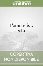 L'amore è... vita