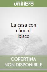 La casa con i fiori di ibisco libro