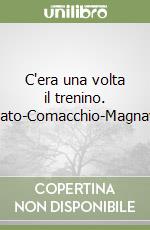 C'era una volta il trenino. Ostellato-Comacchio-Magnavacca libro