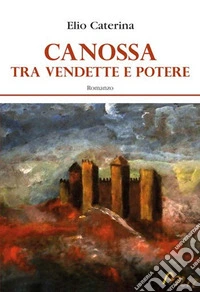 Canossa. Tra vendette e potere