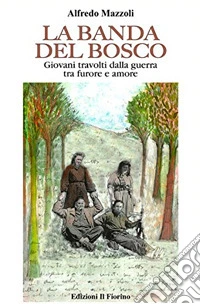 La banda del bosco. Giovani travolti dalla guerra tra furore e amore libro
