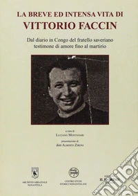 La breve ed intensa vita di Vittorio Faccin. Dal diario in Congo del fratello saveriano testimone di amore fino al martirio libro