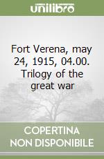 Fort Verena, may 24, 1915, 04.00. Trilogy of the great war libro