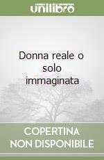 Donna reale o solo immaginata libro