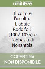 Il colto e l'incolto. L'abate Rodolfo I (1002-1035) e l'abbazia di Nonantola