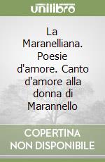 La Maranelliana. Poesie d'amore. Canto d'amore alla donna di Marannello libro