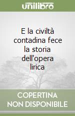 E la civiltà contadina fece la storia dell'opera lirica libro