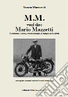 M.M. vuol dire Mario Mazzetti. Il costruttore, l'uomo, i record mondiali, le battaglie per la libertà. Ediz. illustrata libro