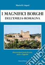 I magnifici borghi dell'Emilia-Romagna. Itinerari fuori porta fra arte, storia e leggende libro