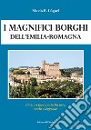 I magnifici borghi dell'Emilia-Romagna. Itinerari fuori porta fra arte, storia e leggende libro