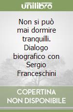 Non si può mai dormire tranquilli. Dialogo biografico con Sergio Franceschini libro