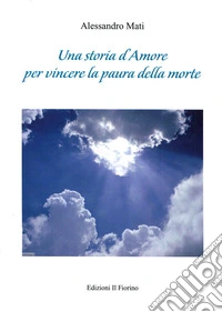 Una storia d'amore per vincere la paura della morte libro