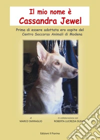 Il mio nome è Cassandra Jewel. Prima di essere adottata ero ospite del Centro Soccorso Animali di Modena libro