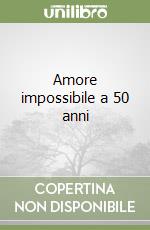 Amore impossibile a 50 anni