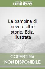 La bambina di neve e altre storie. Ediz. illustrata libro