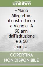 «Mario Allegretti», il nostro Liceo a Vignola. A 60 anni dall'istituzione e a 50 anni dall'autonomia