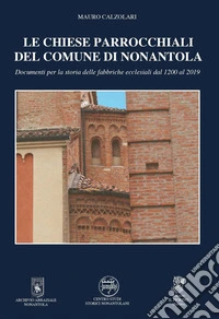 Le chiese parrocchiali del comune di Nonantola. Documenti per la storia delle fabbriche ecclesiali dal 1200 al 2019 libro