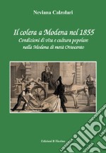 Il colera a Modena nel 1855. Condizioni di vita e cultura popolare nella Modena di metà Ottocento libro