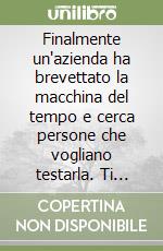 Finalmente un'azienda ha brevettato la macchina del tempo e cerca persone che vogliano testarla. Ti offri come volontario libro