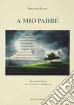 A mio padre. Raccolta di poesie di un professore altamurano